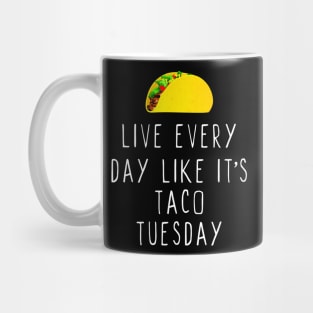 Live Every Day Like Its Taco Tuesday Mug